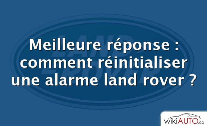 Meilleure réponse : comment réinitialiser une alarme land rover ?