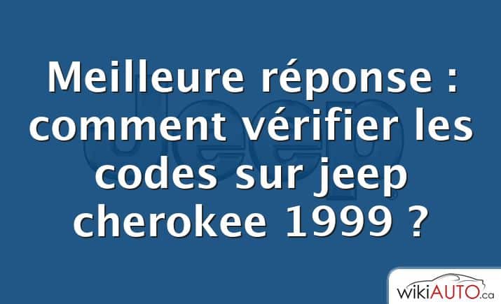 Meilleure réponse : comment vérifier les codes sur jeep cherokee 1999 ?