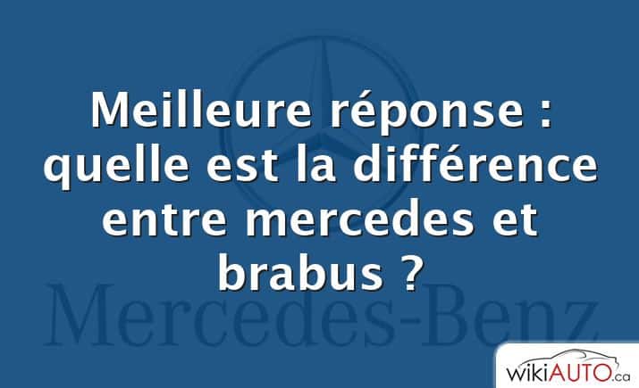 Meilleure réponse : quelle est la différence entre mercedes et brabus ?