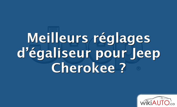 Meilleurs réglages d’égaliseur pour Jeep Cherokee ?