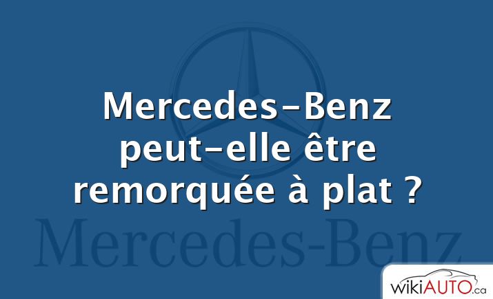 Mercedes-Benz peut-elle être remorquée à plat ?