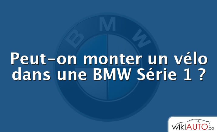 Peut-on monter un vélo dans une bmw Série 1 ?