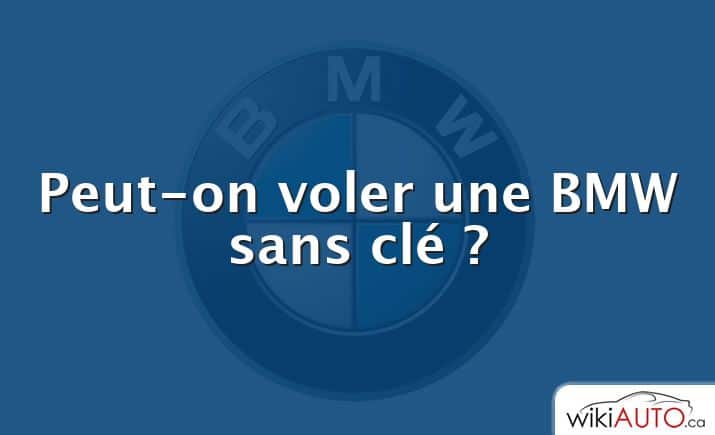 Peut-on voler une bmw sans clé ?