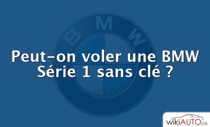 Peut-on voler une bmw Série 1 sans clé ?