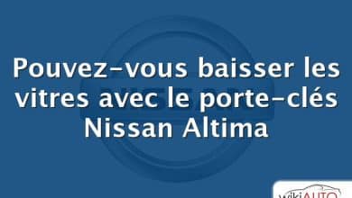 Pouvez-vous baisser les vitres avec le porte-clés Nissan Altima