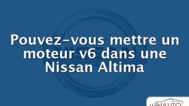 Pouvez-vous mettre un moteur v6 dans une Nissan Altima