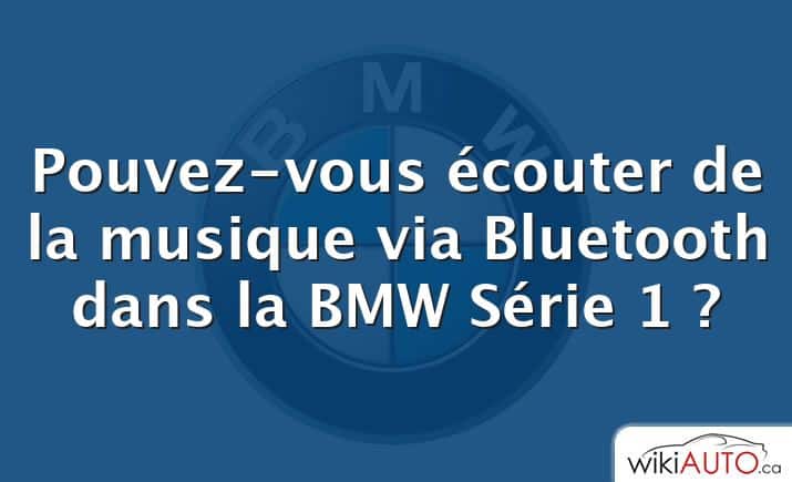 Pouvez-vous écouter de la musique via Bluetooth dans la bmw Série 1 ?