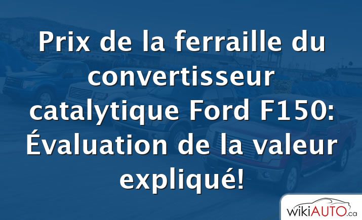 Prix ​​de la ferraille du convertisseur catalytique Ford f150: Évaluation de la valeur expliqué!