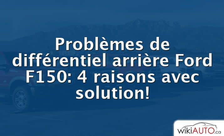 Problèmes de différentiel arrière Ford f150: 4 raisons avec solution!