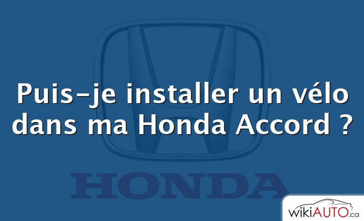 Puis-je installer un vélo dans ma Honda Accord ?