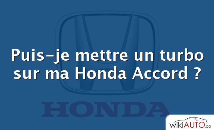 Puis-je mettre un turbo sur ma Honda Accord ?