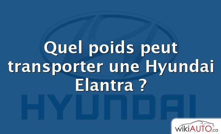 Quel poids peut transporter une Hyundai Elantra ?