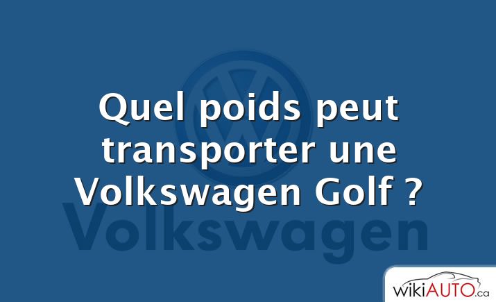 Quel poids peut transporter une Volkswagen Golf ?