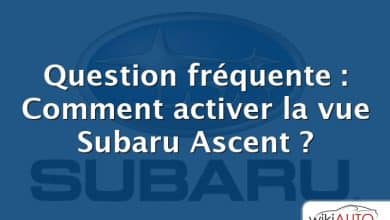 Question fréquente : Comment activer la vue Subaru Ascent ?