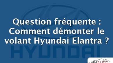 Question fréquente : Comment démonter le volant Hyundai Elantra ?
