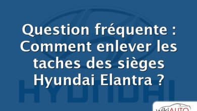 Question fréquente : Comment enlever les taches des sièges Hyundai Elantra ?