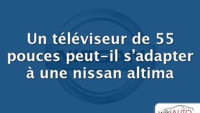 Un téléviseur de 55 pouces peut-il s’adapter à une nissan altima