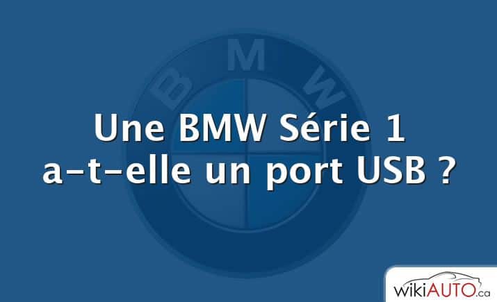 Une bmw Série 1 a-t-elle un port USB ?