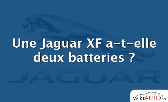 Une Jaguar XF a-t-elle deux batteries ?