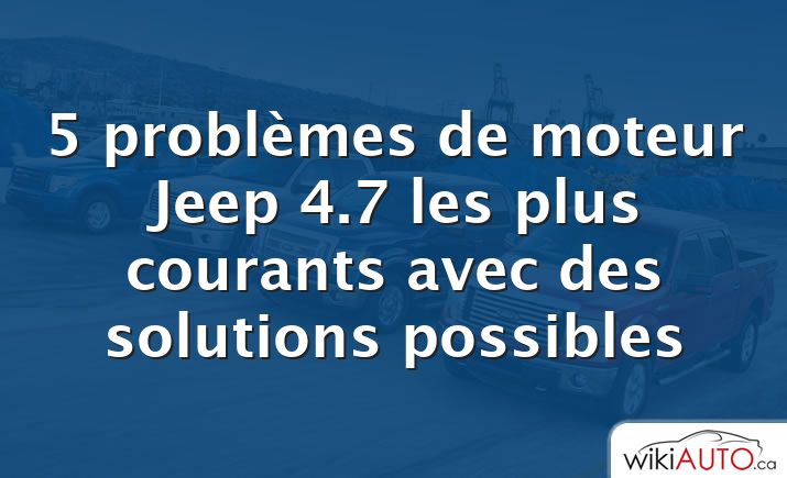 5 problèmes de moteur Jeep 4.7 les plus courants avec des solutions possibles