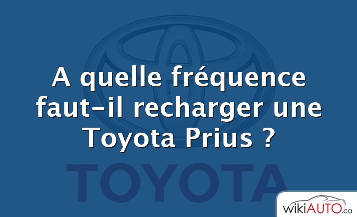 A quelle fréquence faut-il recharger une Toyota Prius ?