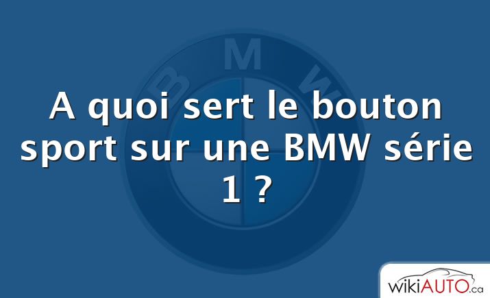 A quoi sert le bouton sport sur une BMW série 1 ?