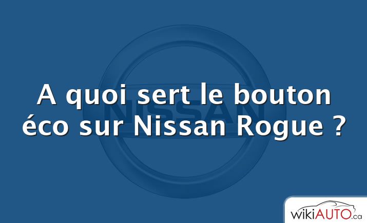 A quoi sert le bouton éco sur Nissan Rogue ?