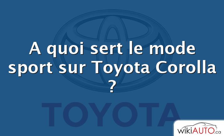 A quoi sert le mode sport sur Toyota Corolla ?