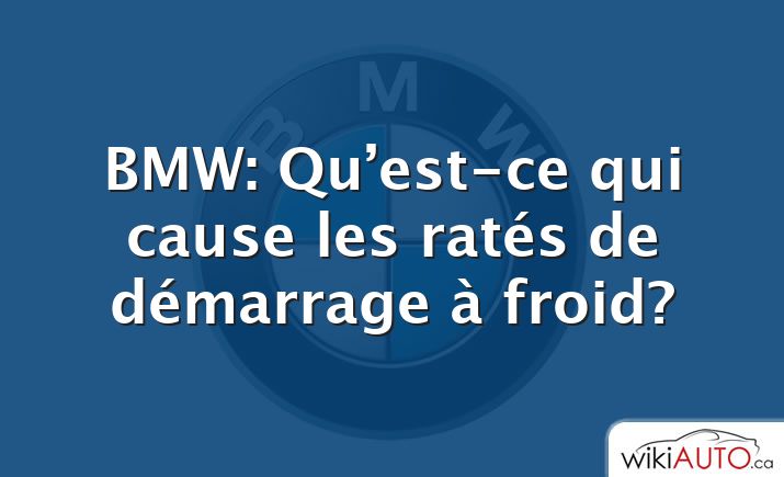 BMW: Qu’est-ce qui cause les ratés de démarrage à froid?