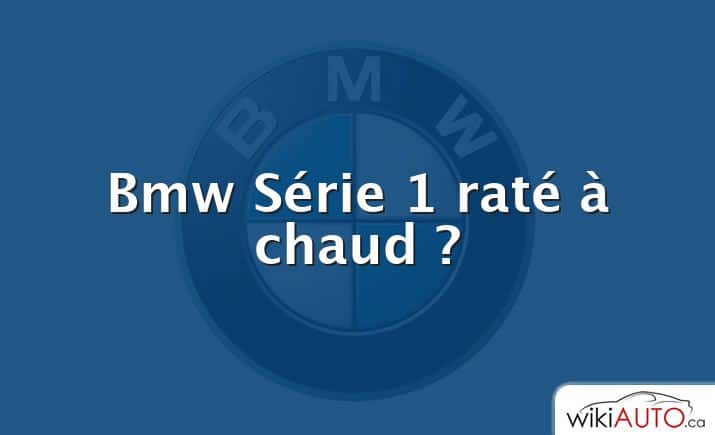 Bmw Série 1 raté à chaud ?