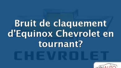 Bruit de claquement d’Equinox Chevrolet en tournant?