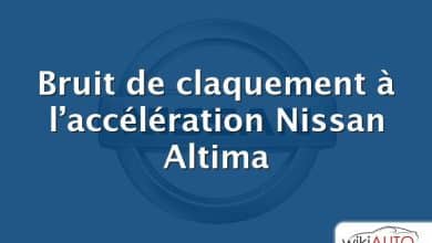 Bruit de claquement à l’accélération Nissan Altima