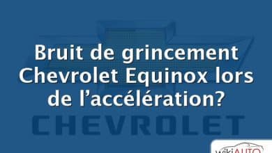 Bruit de grincement Chevrolet Equinox lors de l’accélération?