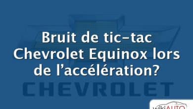 Bruit de tic-tac Chevrolet Equinox lors de l’accélération?