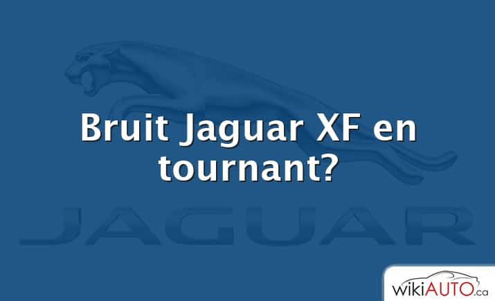 Bruit Jaguar XF en tournant?