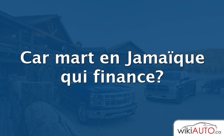 Car mart en Jamaïque qui finance?