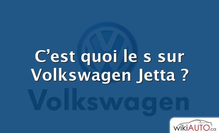 C’est quoi le s sur Volkswagen Jetta ?