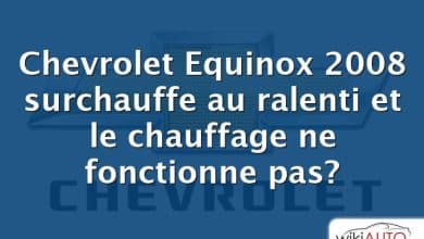 Chevrolet Equinox 2008 surchauffe au ralenti et le chauffage ne fonctionne pas?