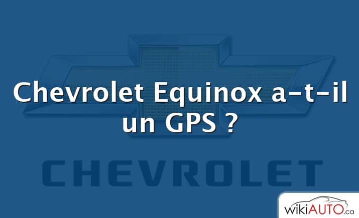 Chevrolet Equinox a-t-il un GPS ?