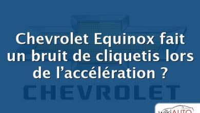 Chevrolet Equinox fait un bruit de cliquetis lors de l’accélération ?