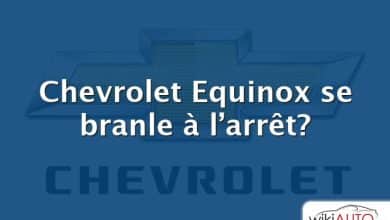Chevrolet Equinox se branle à l’arrêt?