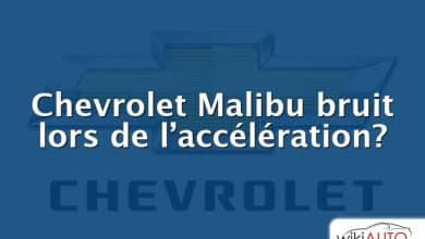 Chevrolet Malibu bruit lors de l’accélération?