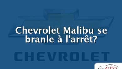 Chevrolet Malibu se branle à l’arrêt?