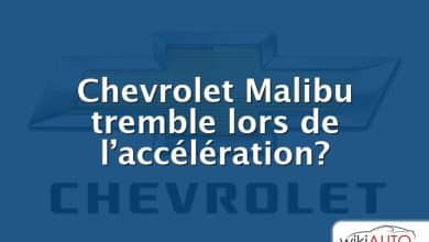Chevrolet Malibu tremble lors de l’accélération?