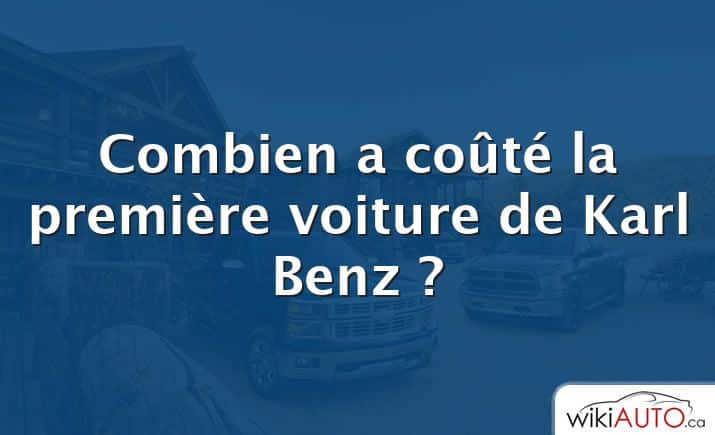 Combien a coûté la première voiture de Karl Benz ?