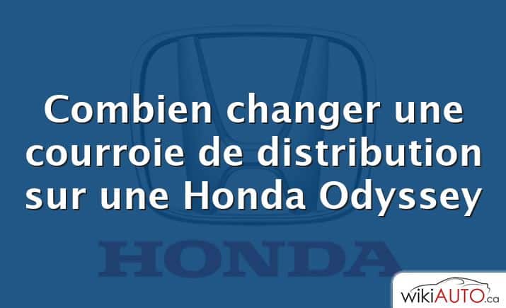 Combien changer une courroie de distribution sur une Honda Odyssey