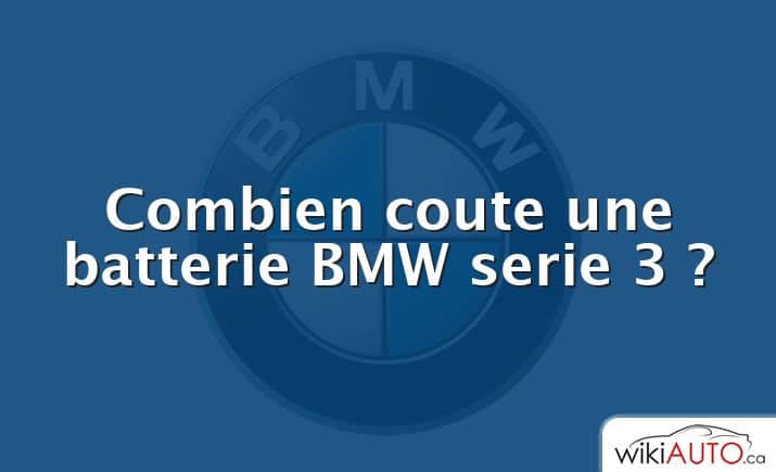 Combien coute une batterie BMW serie 3 ?