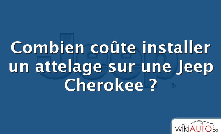 Combien coûte installer un attelage sur une Jeep Cherokee ?