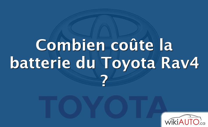 Combien coûte la batterie du Toyota Rav4 ?