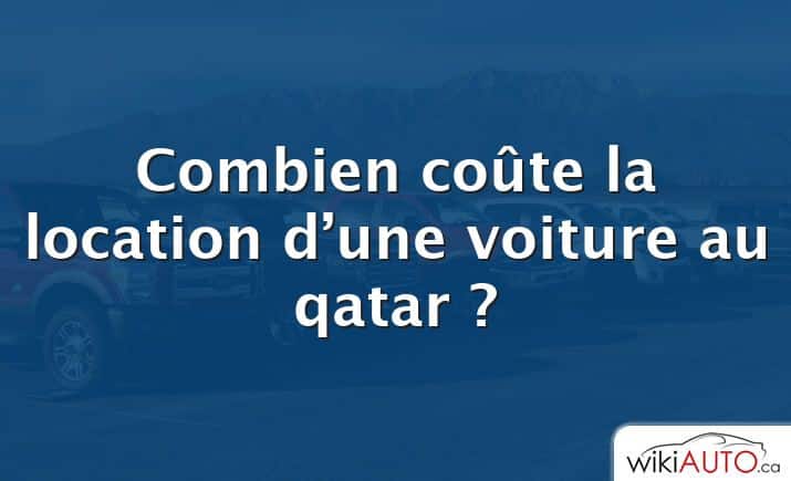 Combien coûte la location d’une voiture au qatar ?